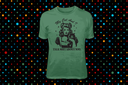 My Cat and I Talk Sh*t About You - Tees