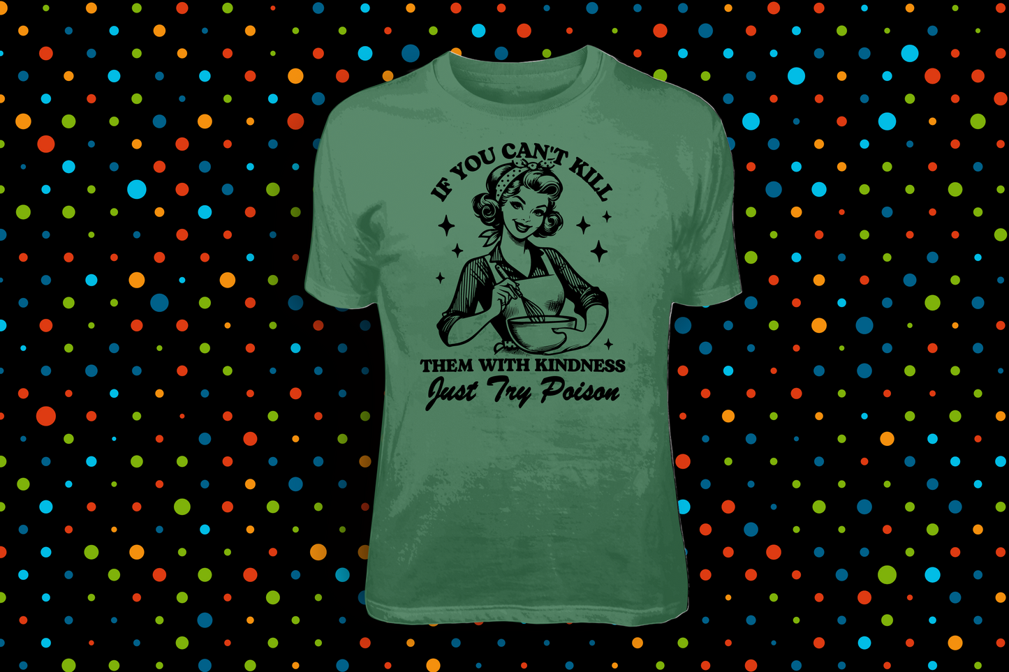 If You Can't Kill Them With Kindness - Tees