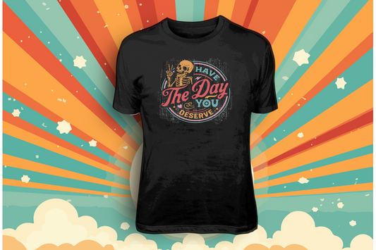 Have the Day You Deserve - Tees, Hoodies & Sweatshirts