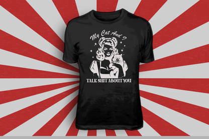 My Cat and I Talk Sh*t About You - Tees