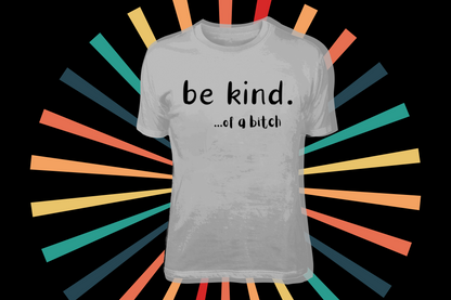 Be Kind... of a B*tch - Tees