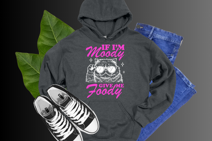 If I'm Moody, Give Me Foody- HOODIES