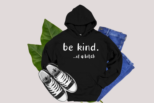 Be Kind... of a B*tch - Hoodies