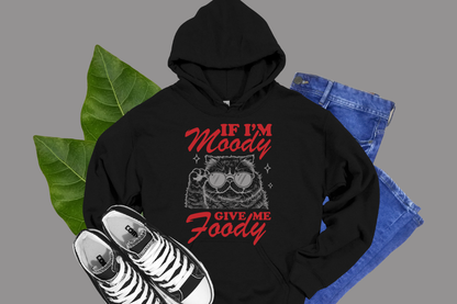 If I'm Moody, Give Me Foody- HOODIES