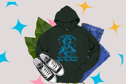 If You Can't Kill Them With Kindness - Hoodies