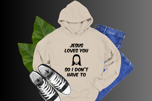 Jesus Loves You, So I Don't Have To- HOODIES